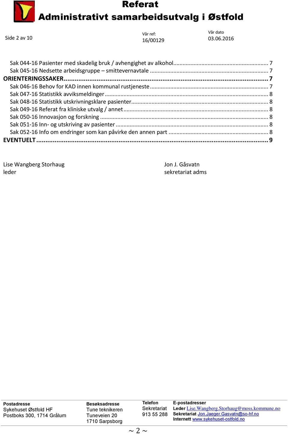 .. 8 Sak 048-16 Statistikk utskrivningsklare pasienter... 8 Sak 049-16 Referat fra kliniske utvalg / annet... 8 Sak 050-16 Innovasjon og forskning... 8 Sak 051-16 Inn- og utskriving av pasienter.