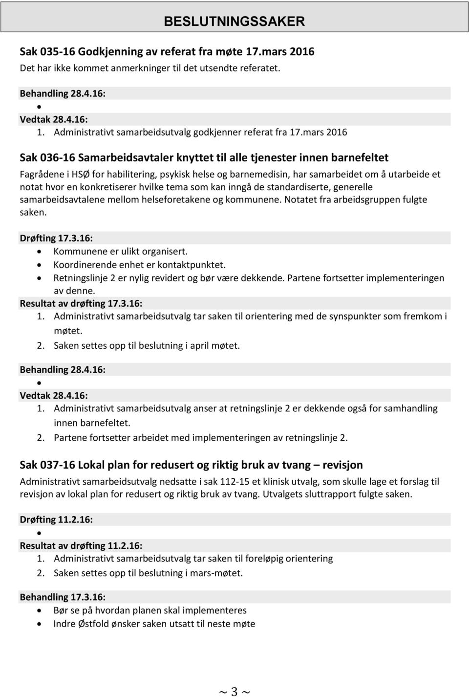 konkretiserer hvilke tema som kan inngå de standardiserte, generelle samarbeidsavtalene mellom helseforetakene og kommunene. Notatet fra arbeidsgruppen fulgte saken. Drøfting 17.3.