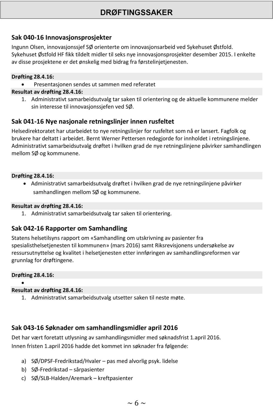 16: Presentasjonen sendes ut sammen med referatet 1. Administrativt samarbeidsutvalg tar saken til orientering og de aktuelle kommunene melder sin interesse til innovasjonssjefen ved SØ.