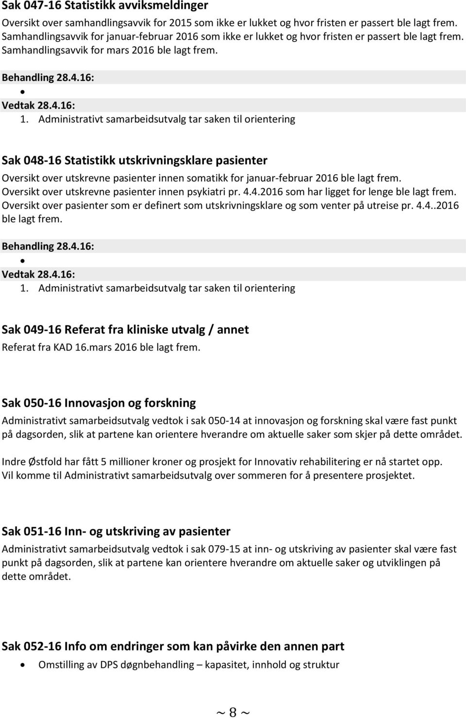 Administrativt samarbeidsutvalg tar saken til orientering Sak 048-16 Statistikk utskrivningsklare pasienter Oversikt over utskrevne pasienter innen somatikk for januar-februar 2016 ble lagt frem.