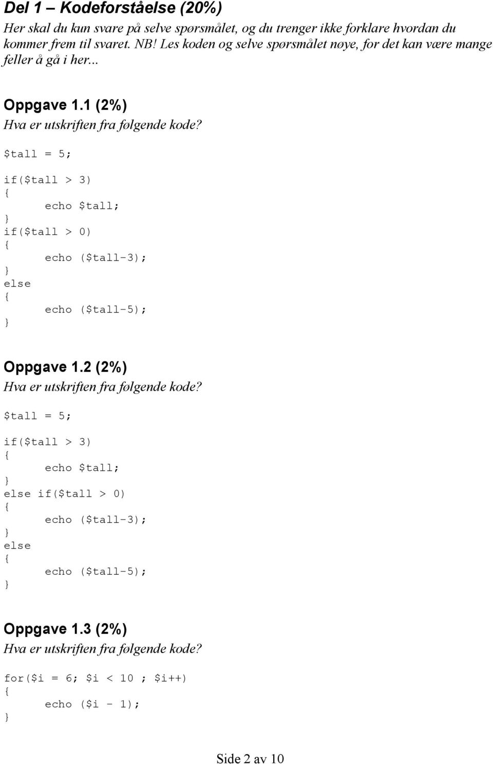 1 (2%) $tall = 5; if($tall > 3) echo $tall; if($tall > 0) echo ($tall-3); else echo ($tall-5); Oppgave 1.