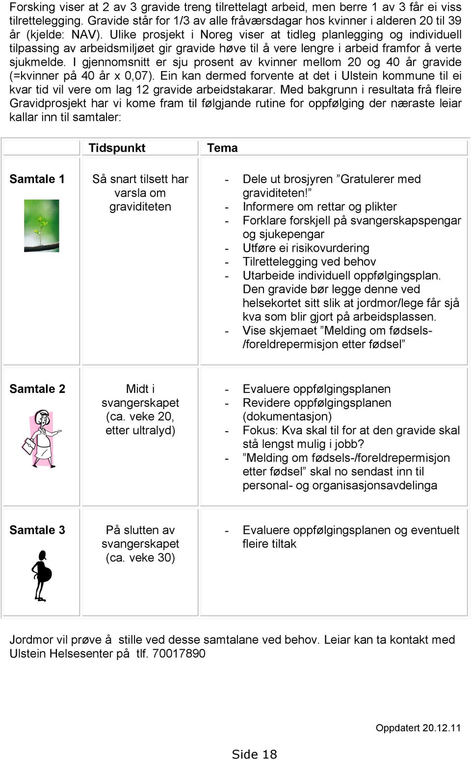 I gjennomsnitt er sju prosent av kvinner mellom 20 og 40 år gravide (=kvinner på 40 år x 0,07).