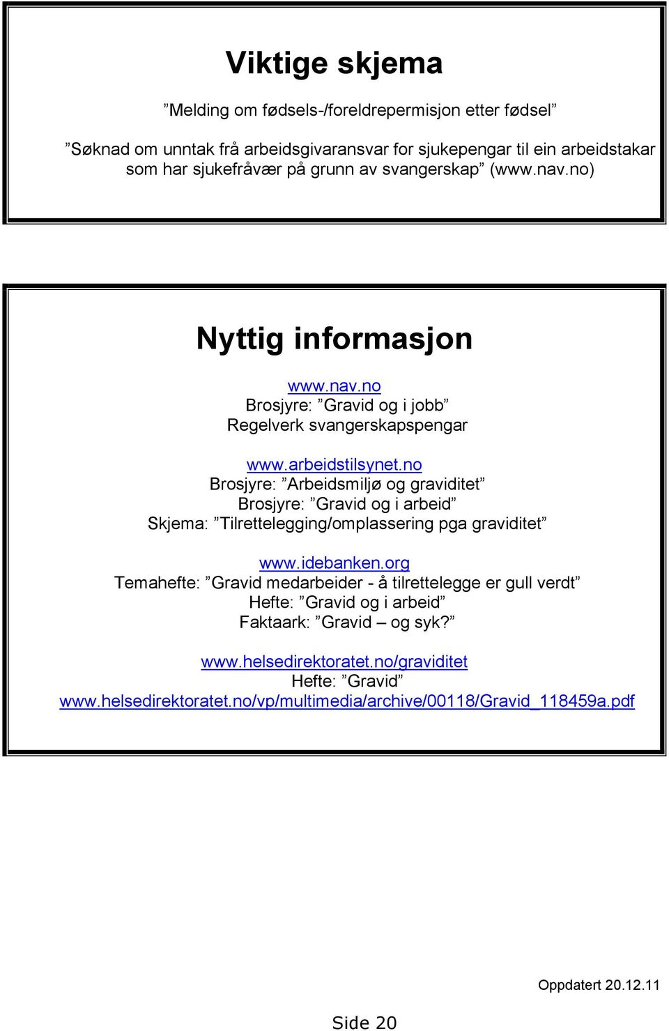 no Brosjyre: Arbeidsmiljø og graviditet Brosjyre: Gravid og i arbeid Skjema: Tilrettelegging/omplassering pga graviditet www.idebanken.