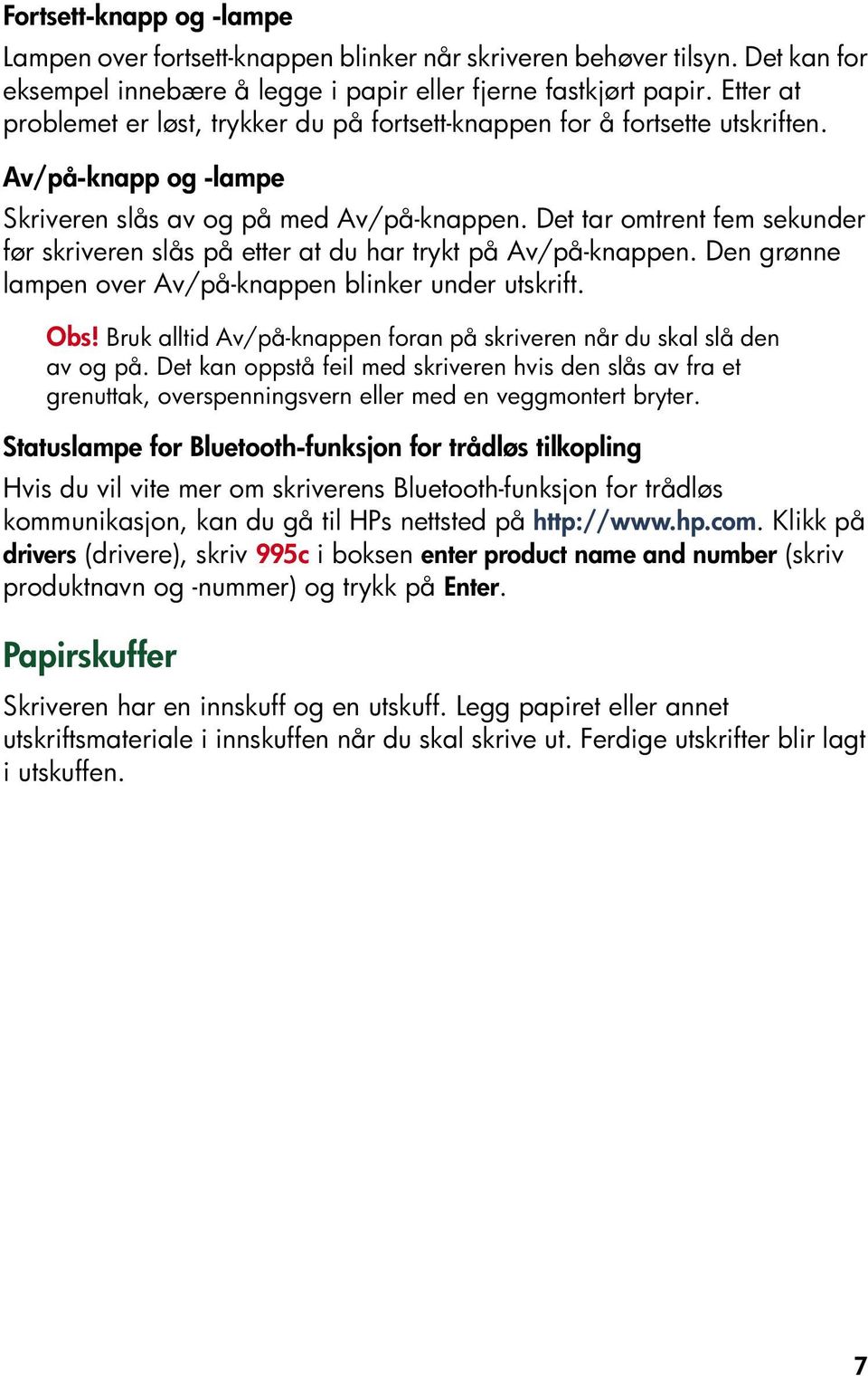 Det tar omtrent fem sekunder før skriveren slås på etter at du har trykt på Av/på-knappen. Den grønne lampen over Av/på-knappen blinker under utskrift. Obs!