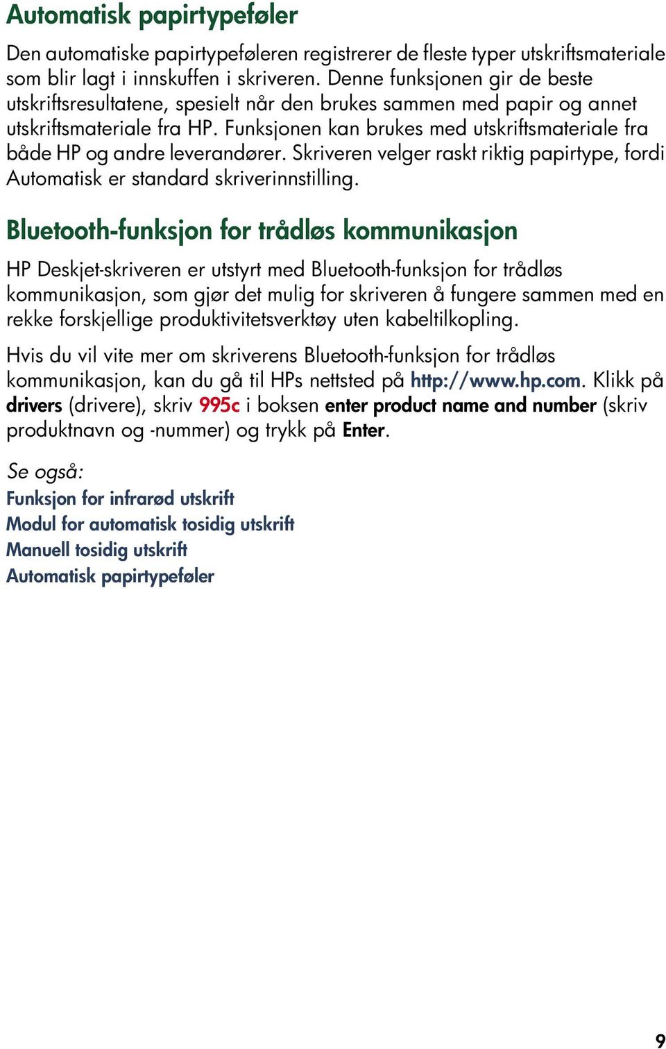 Funksjonen kan brukes med utskriftsmateriale fra både HP og andre leverandører. Skriveren velger raskt riktig papirtype, fordi Automatisk er standard skriverinnstilling.