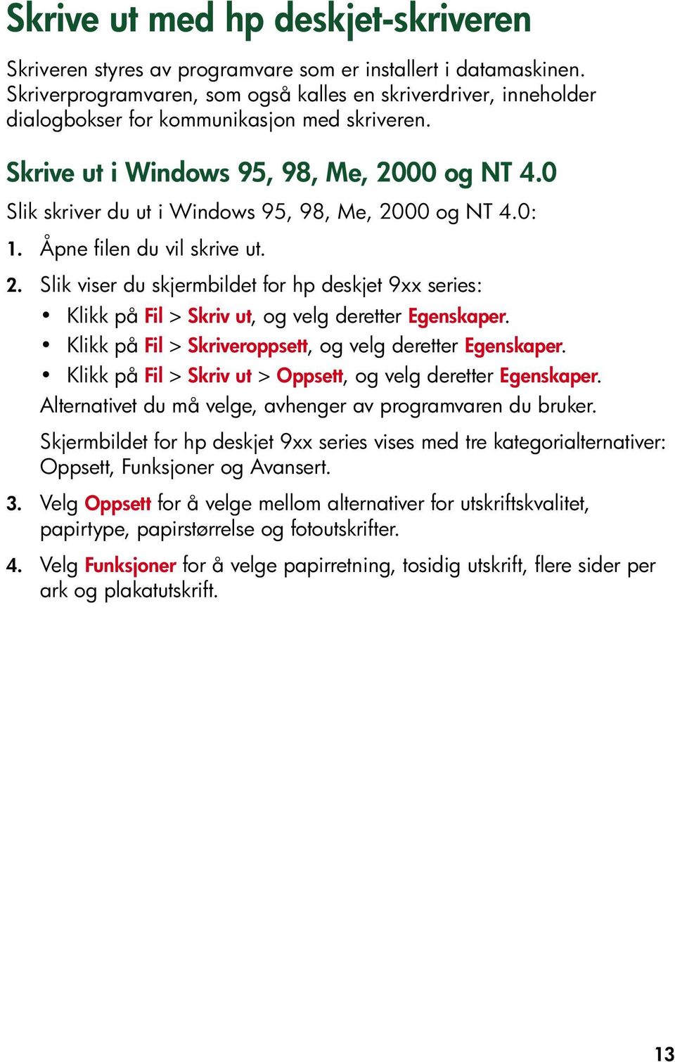 0 Slik skriver du ut i Windows 95, 98, Me, 2000 og NT 4.0: 1. Åpne filen du vil skrive ut. 2. Slik viser du skjermbildet for hp deskjet 9xx series: Klikk på Fil > Skriv ut, og velg deretter Egenskaper.