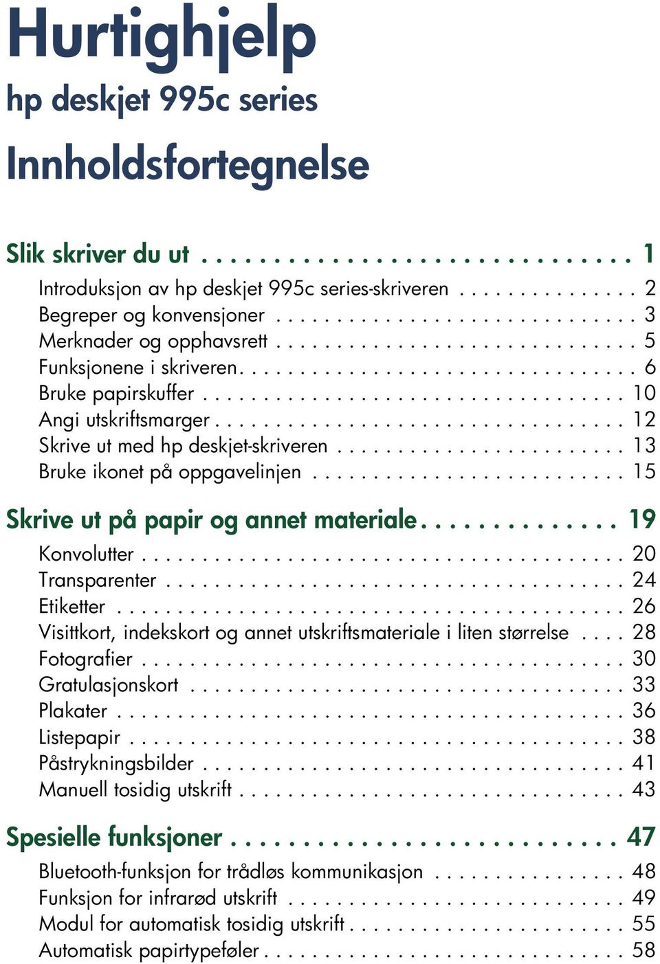 ................................. 12 Skrive ut med hp deskjet-skriveren........................ 13 Bruke ikonet på oppgavelinjen.......................... 15 Skrive ut på papir og annet materiale.