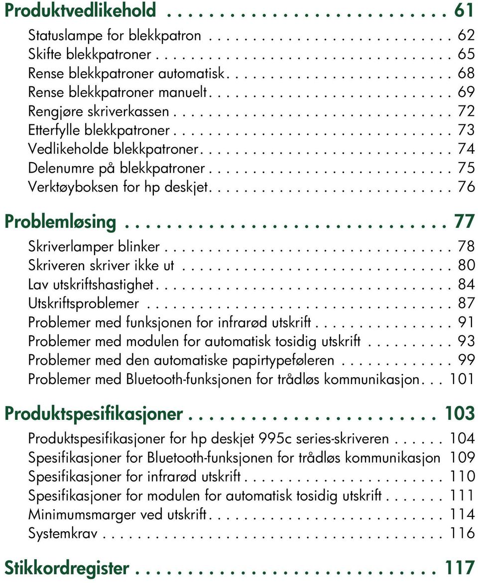 ............................... 73 Vedlikeholde blekkpatroner............................. 74 Delenumre på blekkpatroner............................ 75 Verktøyboksen for hp deskjet............................ 76 Problemløsing.