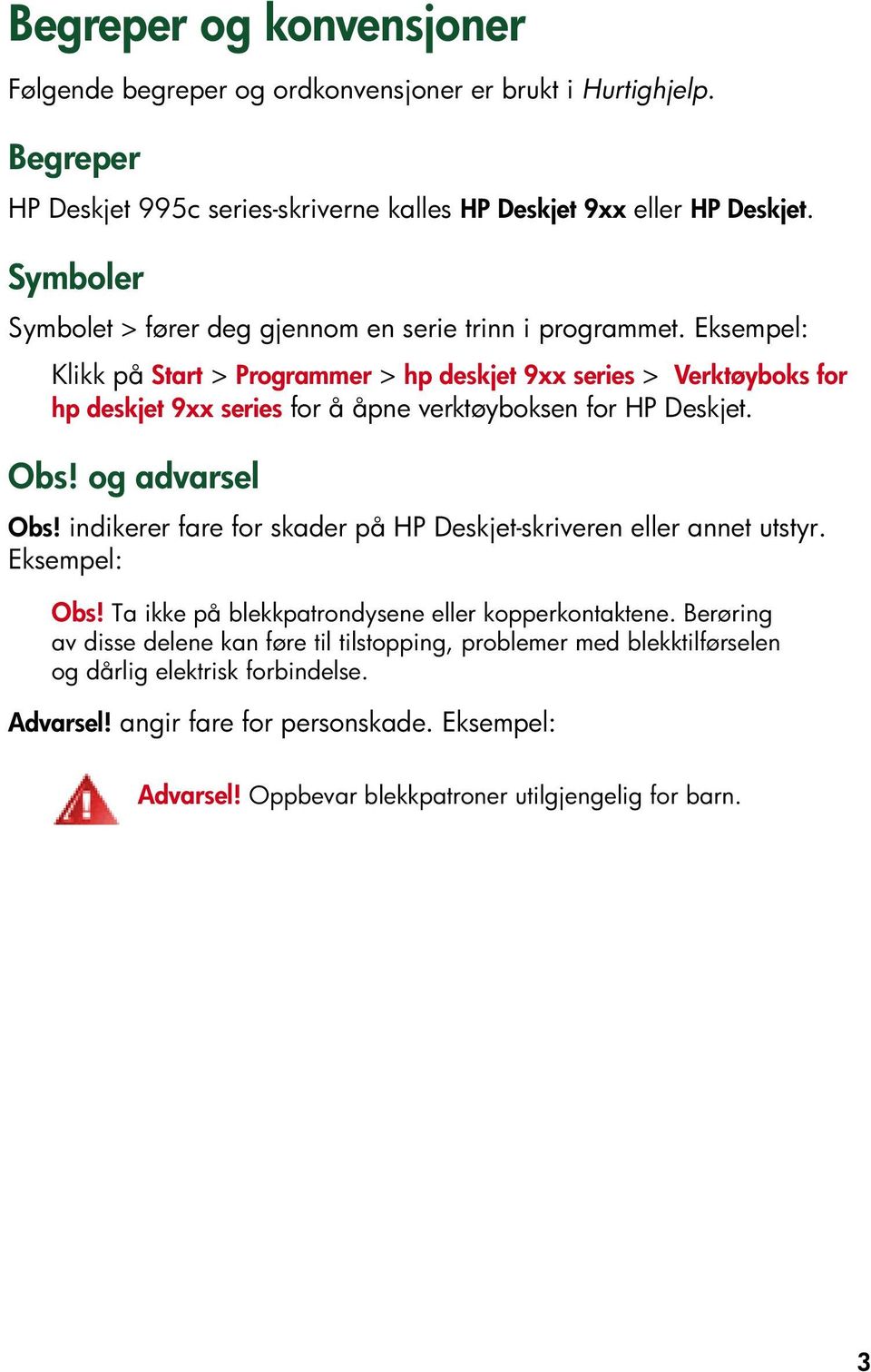 Eksempel: Klikk på Start > Programmer > hp deskjet 9xx series > Verktøyboks for hp deskjet 9xx series for å åpne verktøyboksen for HP Deskjet. Obs! og advarsel Obs!