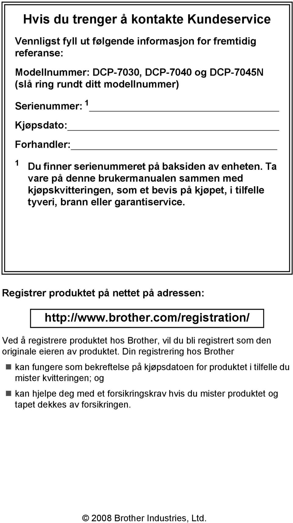 Ta vare på denne brukermanualen sammen med kjøpskvitteringen, som et bevis på kjøpet, i tilfelle tyveri, brann eller garantiservice. Registrer produktet på nettet på adressen: http://www.brother.