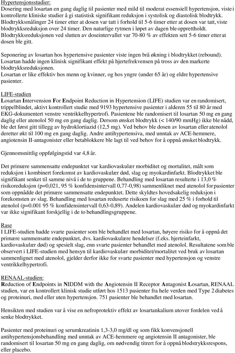 Den naturlige rytmen i løpet av dagen ble opprettholdt. Blodtrykksreduksjonen ved slutten av doseintervallet var 70-80 % av effekten sett 5-6 timer etter at dosen ble gitt.