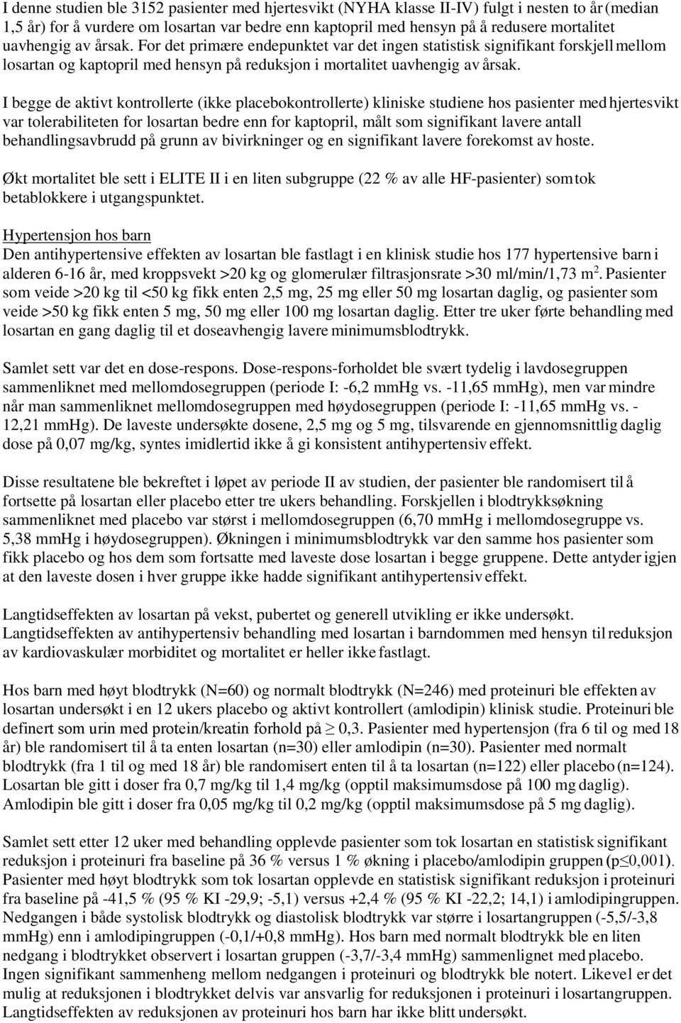 I begge de aktivt kontrollerte (ikke placebokontrollerte) kliniske studiene hos pasienter med hjertesvikt var tolerabiliteten for losartan bedre enn for kaptopril, målt som signifikant lavere antall