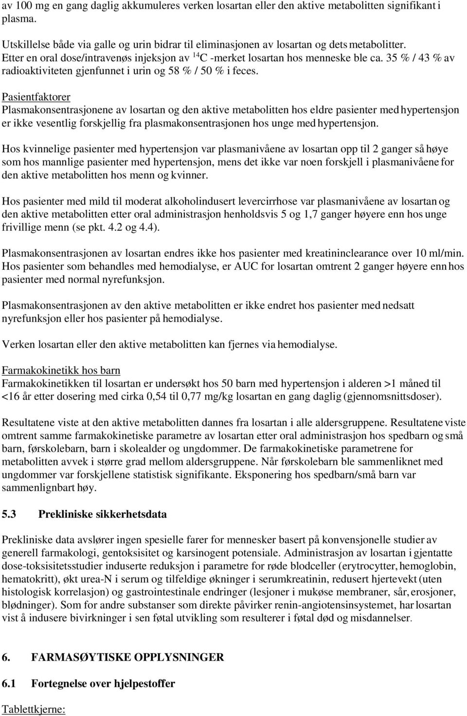 Pasientfaktorer Plasmakonsentrasjonene av losartan og den aktive metabolitten hos eldre pasienter med hypertensjon er ikke vesentlig forskjellig fra plasmakonsentrasjonen hos unge med hypertensjon.