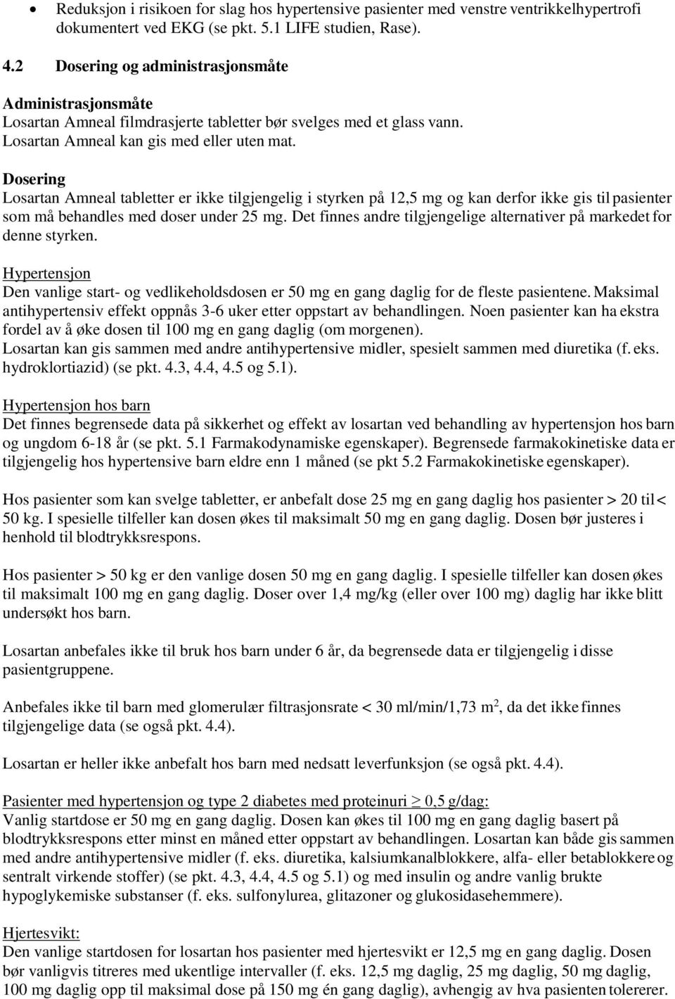 Dosering Losartan Amneal tabletter er ikke tilgjengelig i styrken på 12,5 mg og kan derfor ikke gis til pasienter som må behandles med doser under 25 mg.