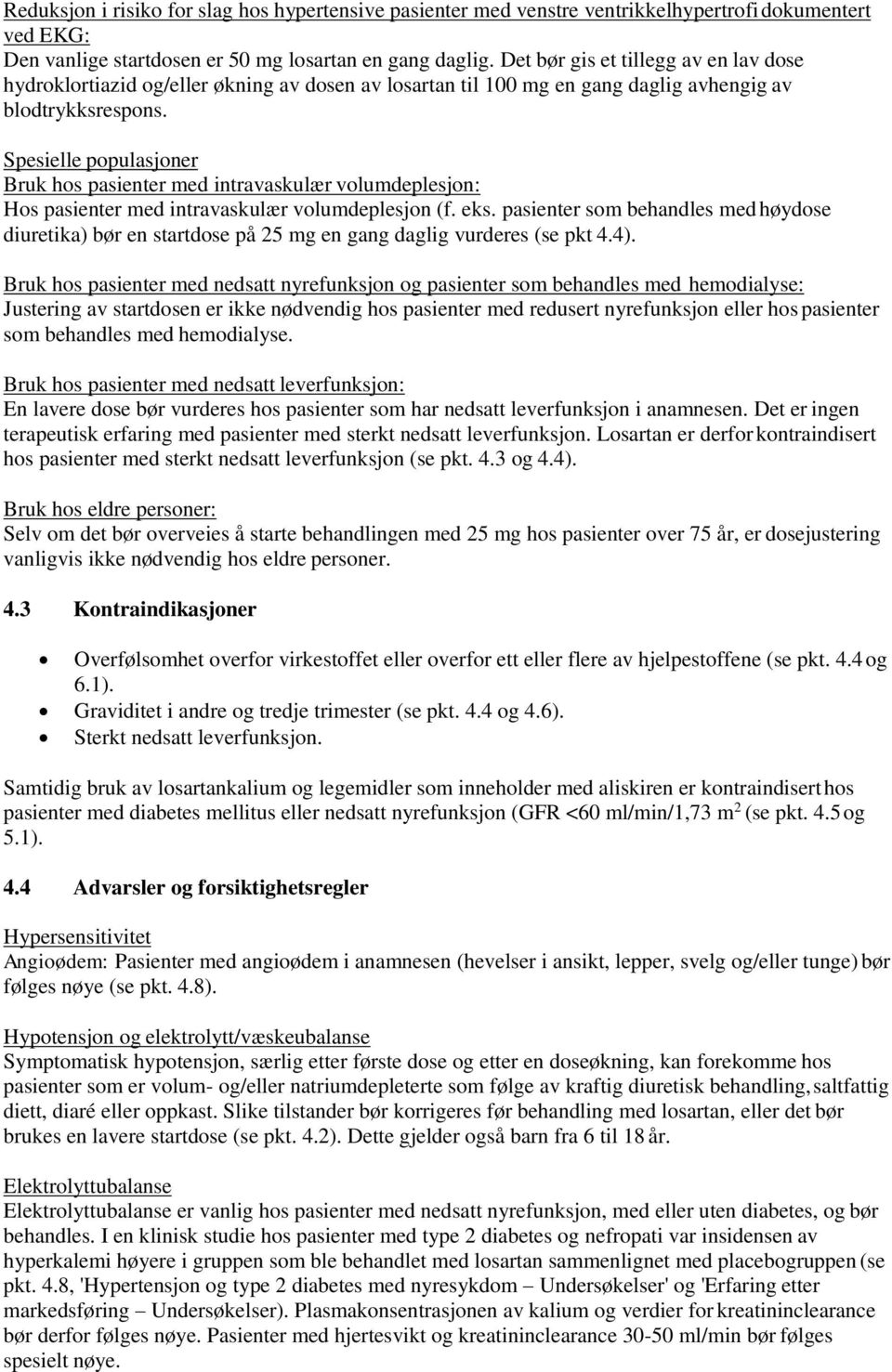 Spesielle populasjoner Bruk hos pasienter med intravaskulær volumdeplesjon: Hos pasienter med intravaskulær volumdeplesjon (f. eks.