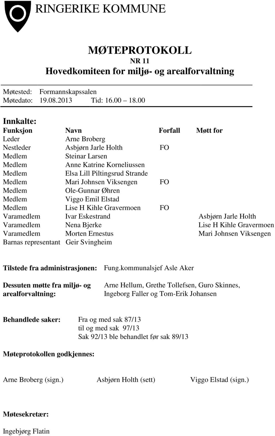 Johnsen Viksengen FO Medlem Ole-Gunnar Øhren Medlem Viggo Emil Elstad Medlem Lise H Kihle Gravermoen FO Varamedlem Ivar Eskestrand Asbjørn Jarle Holth Varamedlem Nena Bjerke Lise H Kihle Gravermoen