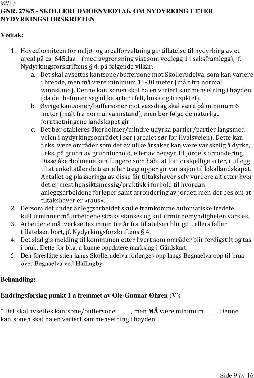 Det skal avsettes kantsone/buffersone mot Skollerudelva, som kan variere i bredde, men må være minimum 15-30 meter (målt fra normal vannstand).