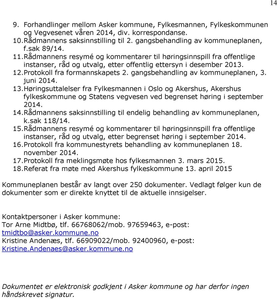 gangsbehandling av kommuneplanen, 3. juni 2014. 13. Høringsuttalelser fra en i Oslo og Akershus, Akershus fylkeskommune og Statens vegvesen ved begrenset høring i september 2014. 14.