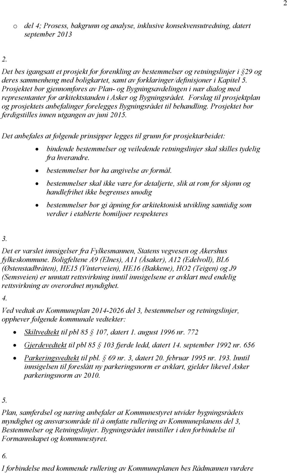 Prosjektet bør gjennomføres av Plan- og Bygningsavdelingen i nær dialog med representanter for arkitektstanden i Asker og Bygningsrådet.