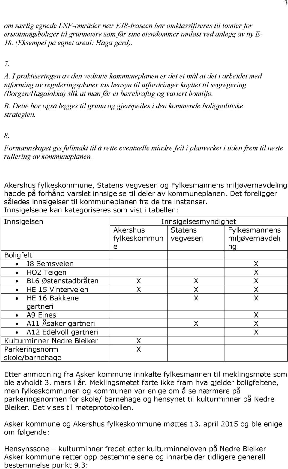 I praktiseringen av den vedtatte kommuneplanen er det et mål at det i arbeidet med utforming av reguleringsplaner tas hensyn til utfordringer knyttet til segregering (Borgen/Hagaløkka) slik at man