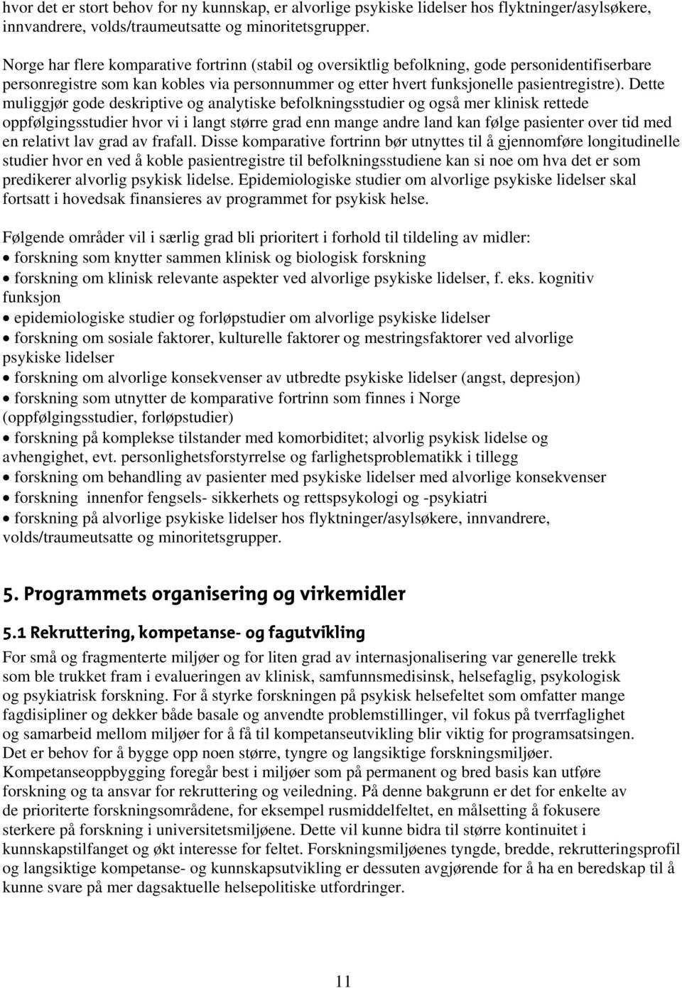 Dette muliggjør gode deskriptive og analytiske befolkningsstudier og også mer klinisk rettede oppfølgingsstudier hvor vi i langt større grad enn mange andre land kan følge pasienter over tid med en