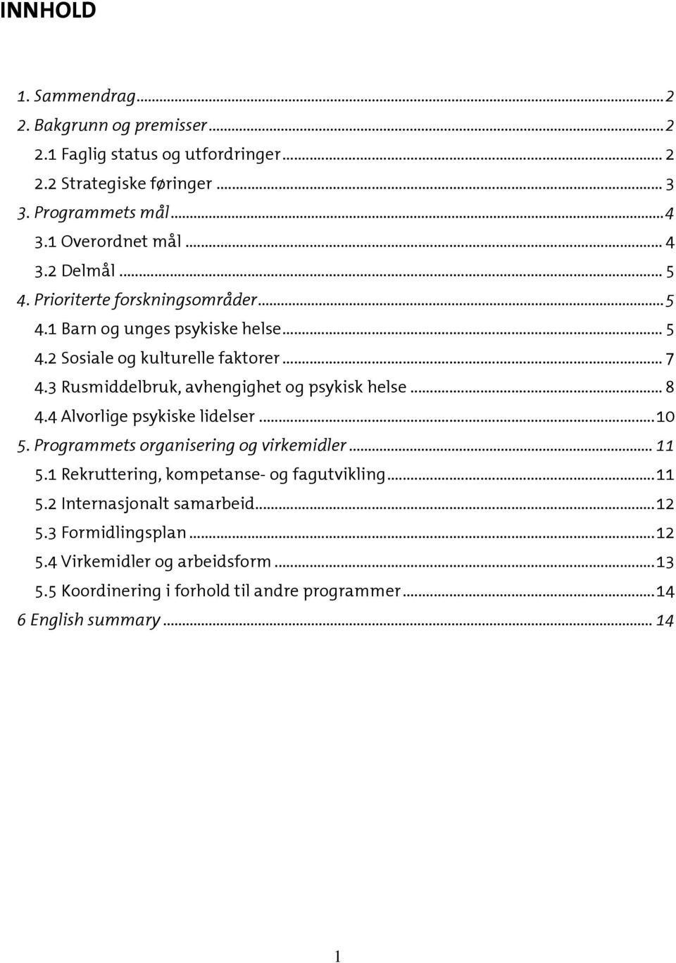 3 Rusmiddelbruk, avhengighet og psykisk helse... 8 4.4 Alvorlige psykiske lidelser...10 5. Programmets organisering og virkemidler... 11 5.