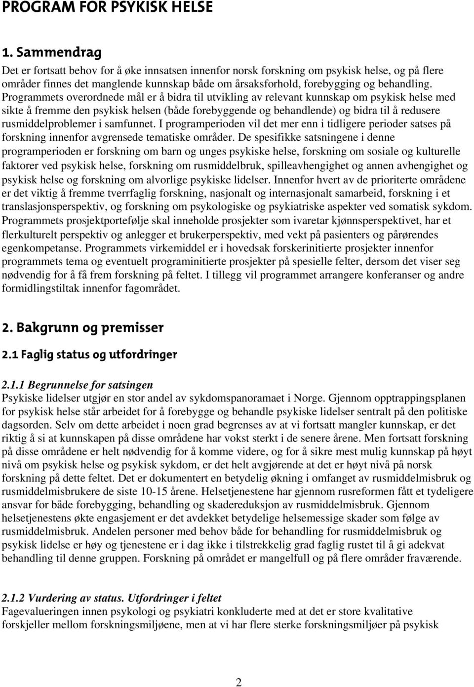 Programmets overordnede mål er å bidra til utvikling av relevant kunnskap om psykisk helse med sikte å fremme den psykisk helsen (både forebyggende og behandlende) og bidra til å redusere