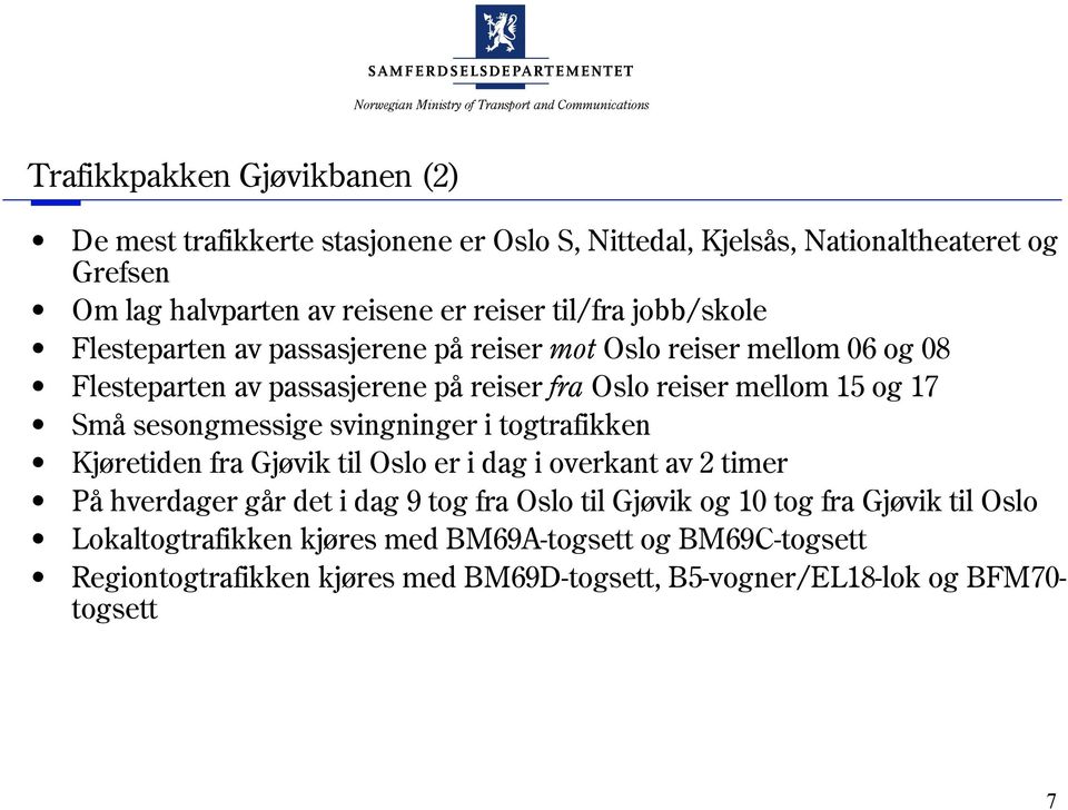 Små sesongmessige svingninger i togtrafikken Kjøretiden fra Gjøvik til Oslo er i dag i overkant av 2 timer På hverdager går det i dag 9 tog fra Oslo til Gjøvik og