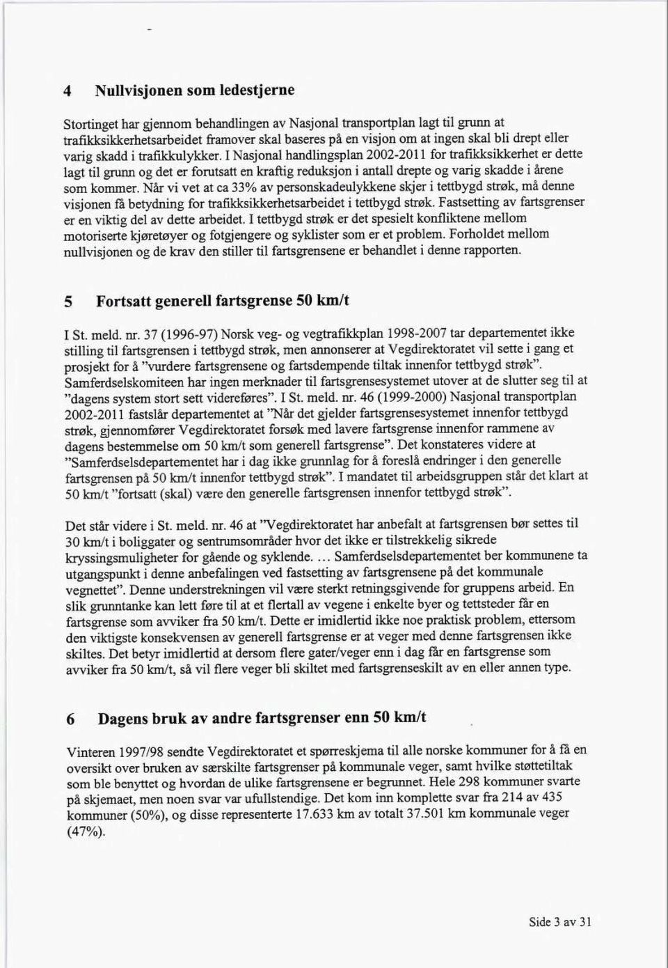 I Nasjonal handlingsplan 2002-2011 for trafikksikkerhet er dette lagt til grunn og det er forutsatt en kraftig reduksjon i antall drepte og varig skadde i årene som kommer.