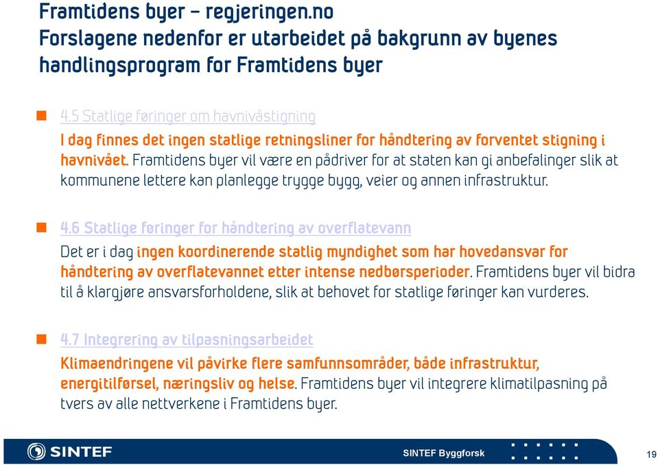 Framtidens byer vil være en pådriver for at staten kan gi anbefalinger slik at kommunene lettere kan planlegge trygge bygg, veier og annen infrastruktur. 4.