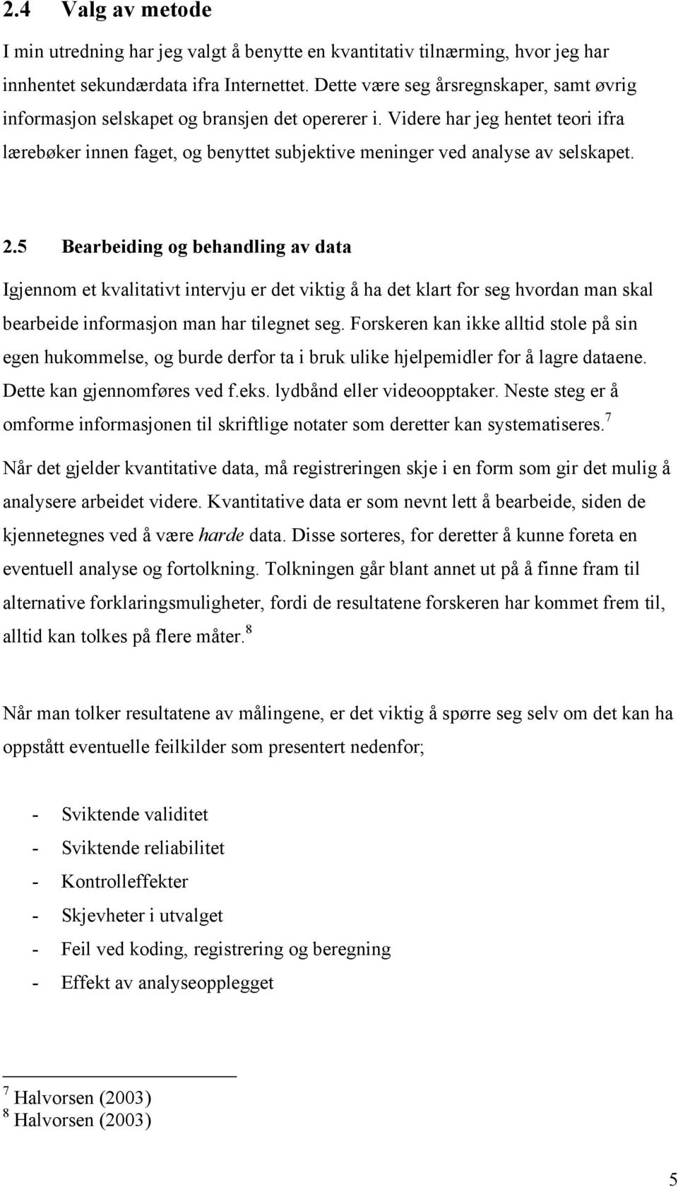 Videre har jeg hentet teori ifra lærebøker innen faget, og benyttet subjektive meninger ved analyse av selskapet. 2.