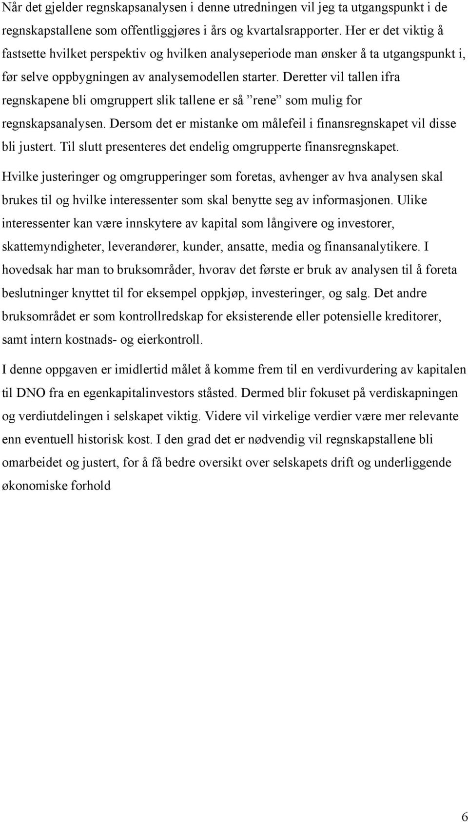 Deretter vil tallen ifra regnskapene bli omgruppert slik tallene er så rene som mulig for regnskapsanalysen. Dersom det er mistanke om målefeil i finansregnskapet vil disse bli justert.