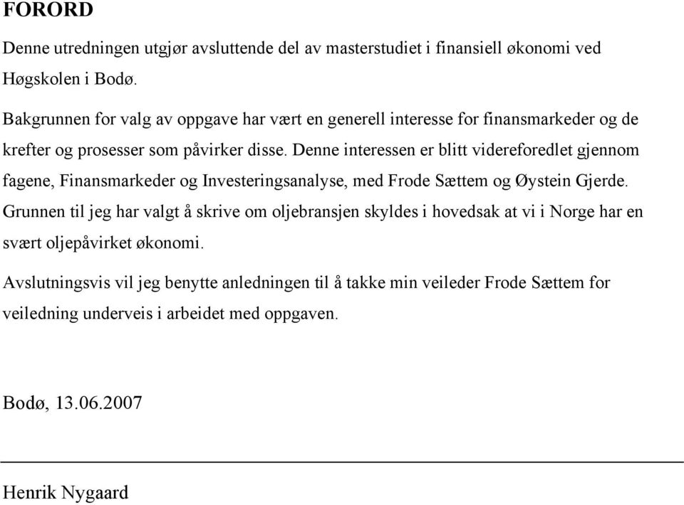 Denne interessen er blitt videreforedlet gjennom fagene, Finansmarkeder og Investeringsanalyse, med Frode Sættem og Øystein Gjerde.