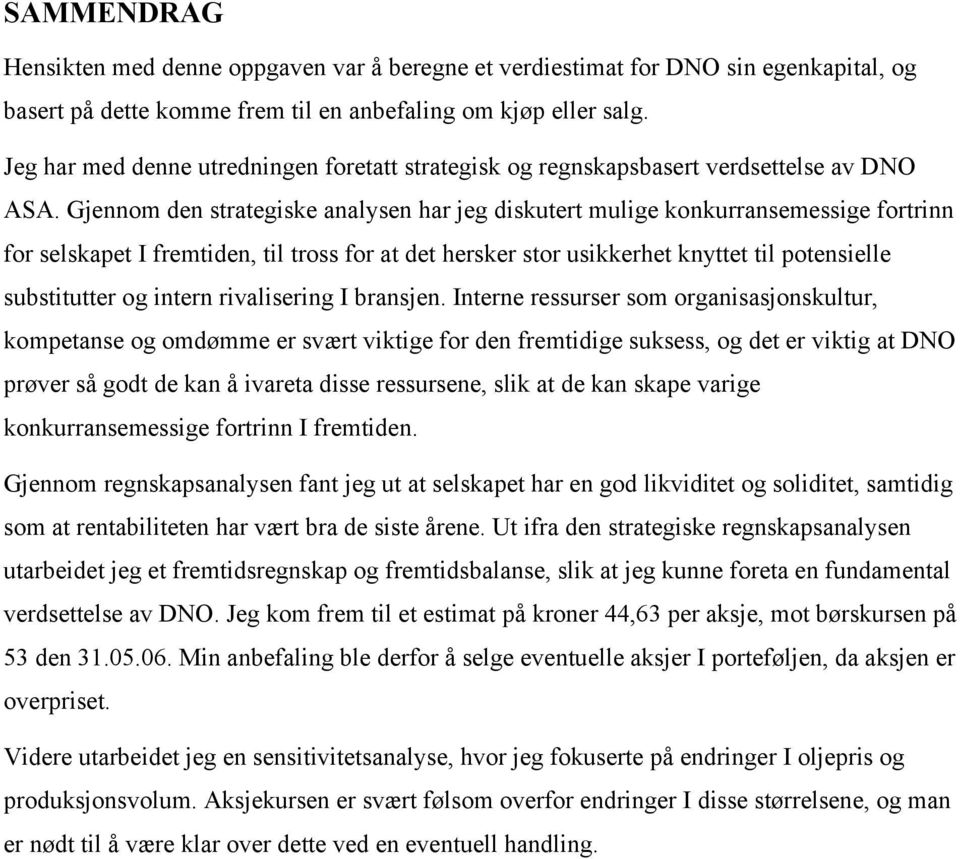 Gjennom den strategiske analysen har jeg diskutert mulige konkurransemessige fortrinn for selskapet I fremtiden, til tross for at det hersker stor usikkerhet knyttet til potensielle substitutter og