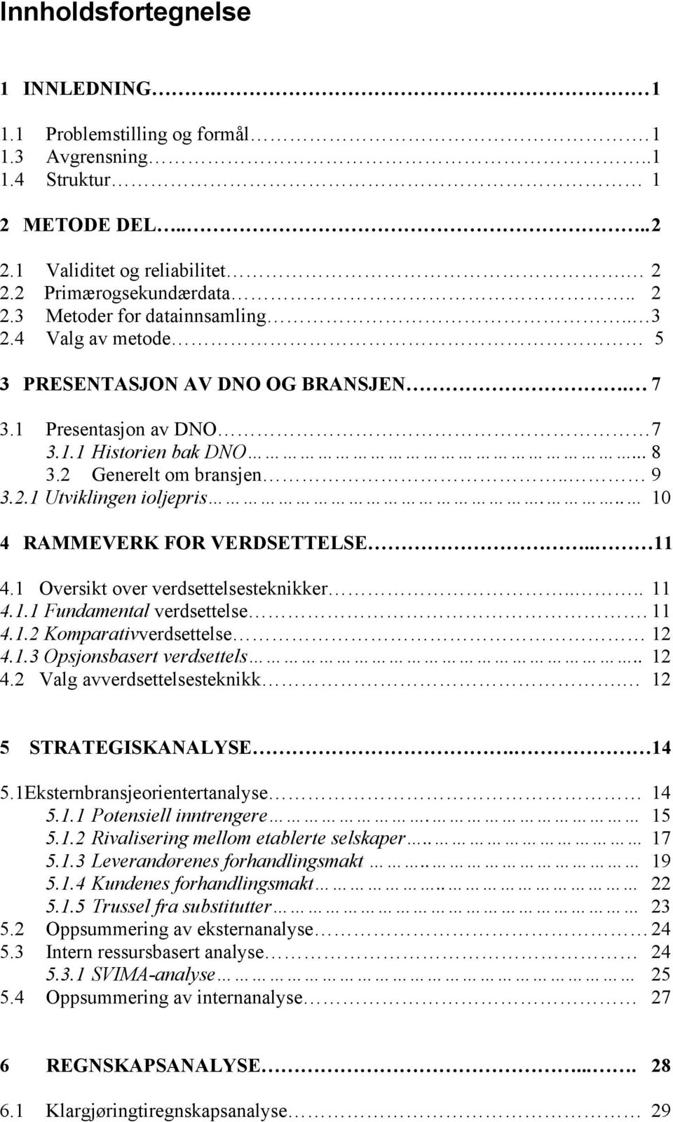 .. 10 4 RAMMEVERK FOR VERDSETTELSE.. 11 4.1 Oversikt over verdsettelsesteknikker.... 11 4.1.1 Fundamental verdsettelse. 11 4.1.2 Komparativverdsettelse 12 4.1.3 Opsjonsbasert verdsettels.. 12 4.2 Valg avverdsettelsesteknikk.