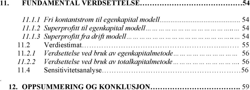 Verdiestimat.. 55 11.2.1 Verdsettelse ved bruk av egenkapitalmetode 56 11.2.2 Verdsettelse ved bruk av totalkapitalmetode.