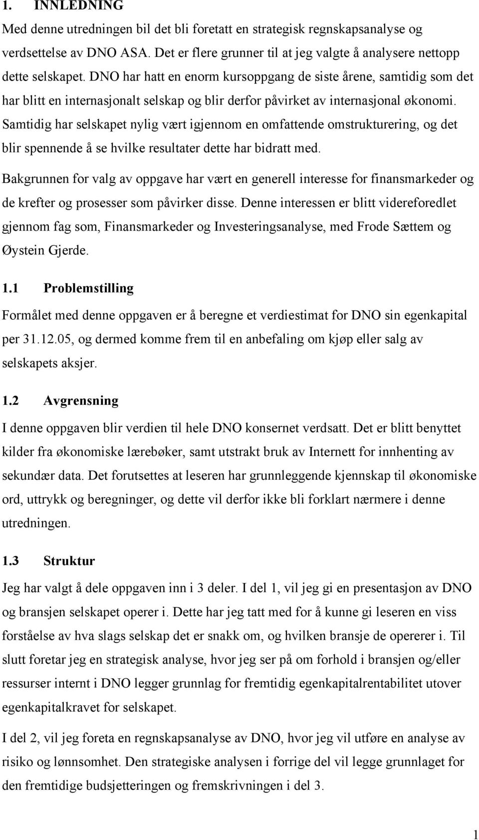 Samtidig har selskapet nylig vært igjennom en omfattende omstrukturering, og det blir spennende å se hvilke resultater dette har bidratt med.