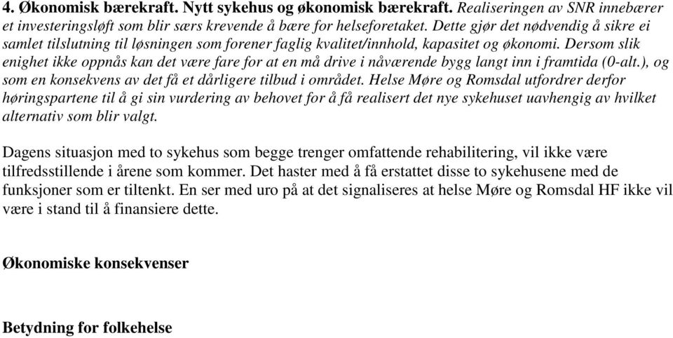 Dersom slik enighet ikke oppnås kan det være fare for at en må drive i nåværende bygg langt inn i framtida (0-alt.), og som en konsekvens av det få et dårligere tilbud i området.