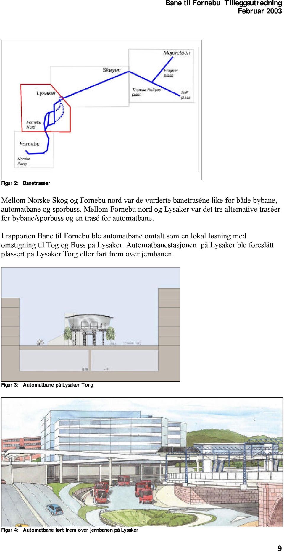 I rapporten Bane til Fornebu ble automatbane omtalt som en lokal løsning med omstigning til Tog og Buss på Lysaker.