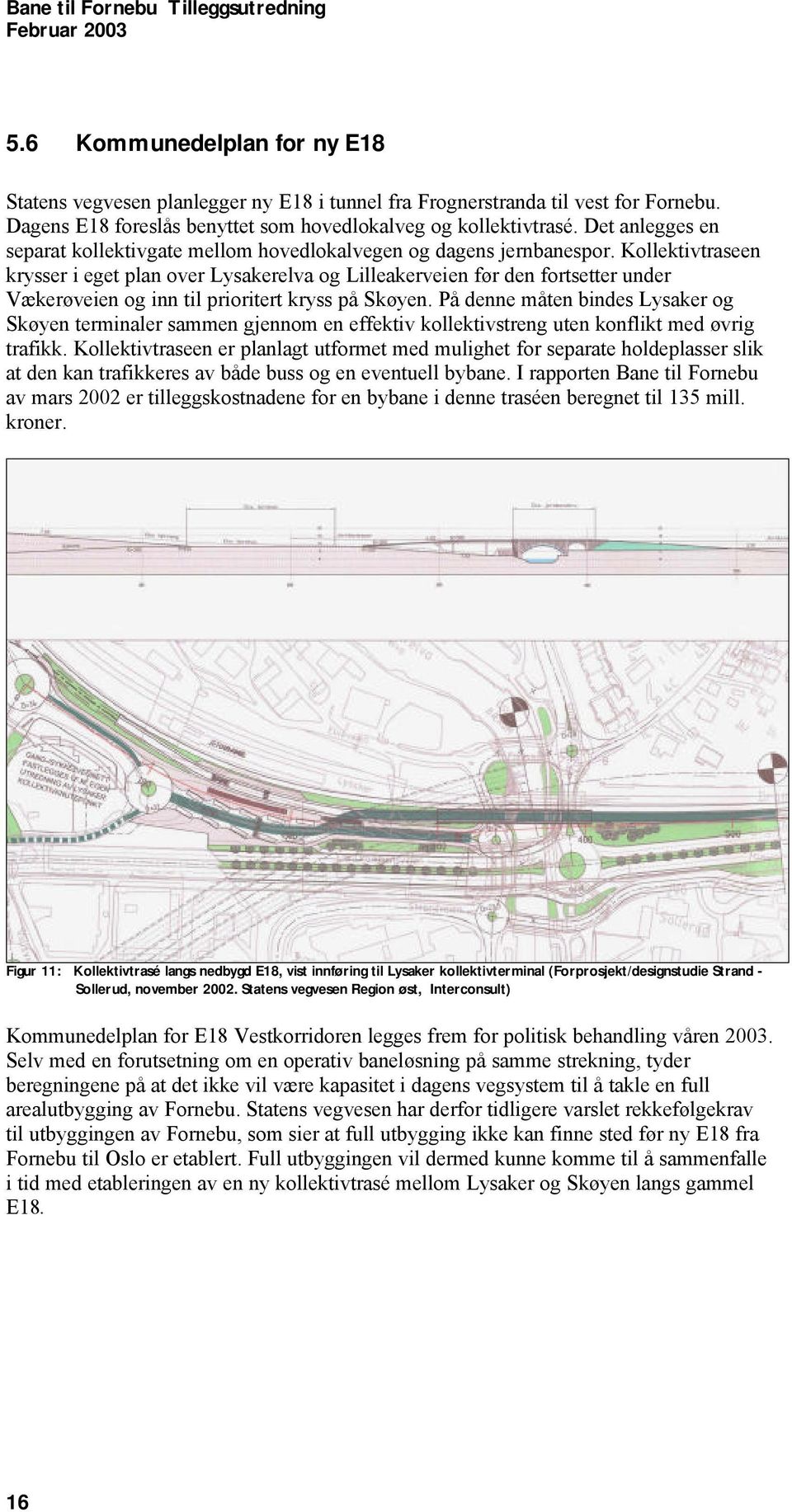 Kollektivtraseen krysser i eget plan over Lysakerelva og Lilleakerveien før den fortsetter under Vækerøveien og inn til prioritert kryss på Skøyen.