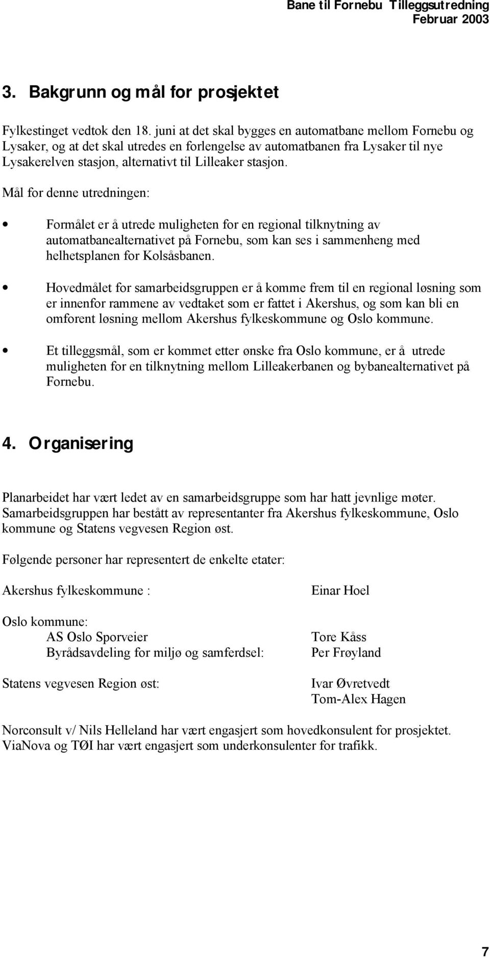 Mål for denne utredningen: Formålet er å utrede muligheten for en regional tilknytning av automatbanealternativet på Fornebu, som kan ses i sammenheng med helhetsplanen for Kolsåsbanen.