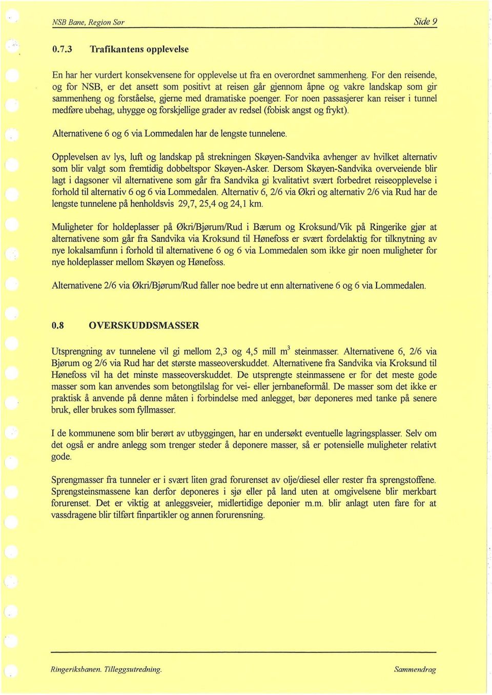 Fr nen passasjerer kan reiser i tunnel medføre ubehag, uhygge g frskjellige grader av redsel (fbisk angst g fiykt). Alternativene 6 g 6 via Lmmedalen har de lengste tunnelene.