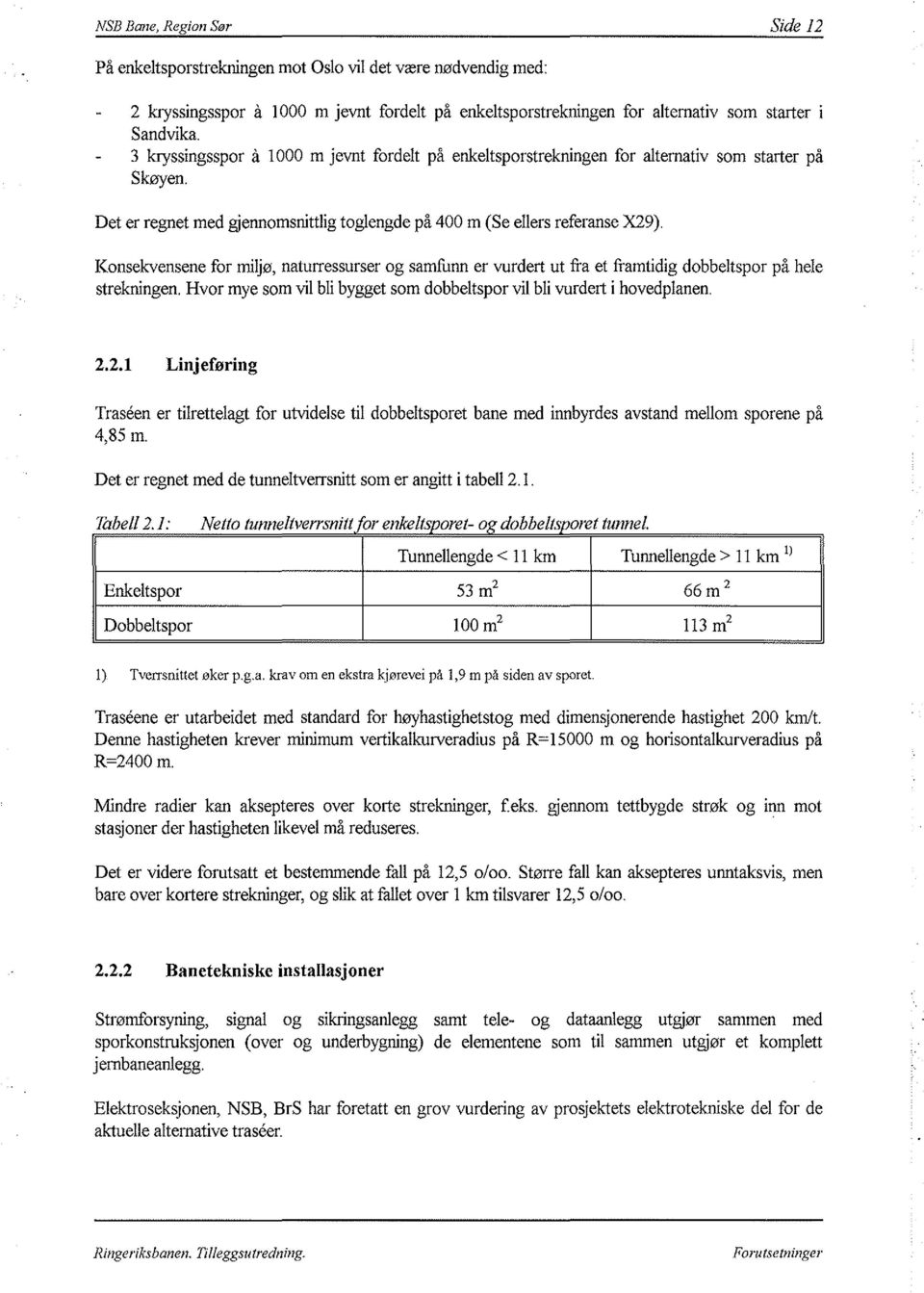 Knsekvensene fr miljø, naturressurser g samfunn er vurdert ut fra et framtidig dbbeltspr på hele strekningen. Hvr mye sm vil bli bygget sm dbbeltspr vil bli vurdert i hvedplanen. 2.