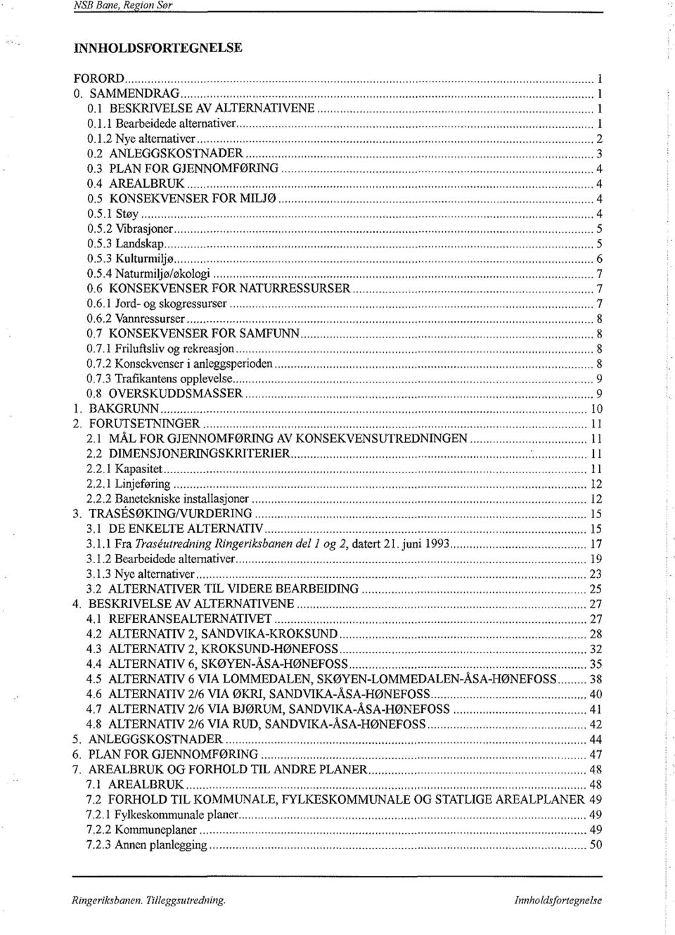 6 KONSEKVENSER FOR NATURRESSURSER... 7 0.6.1 Jrd- g skgressurser... 7 0.6.2 Vannressurser... 8 0.7 KONSEKVENSER FOR SAMFUNN... 8 O. 7.1 Friluftsliv g rekreasjn... 8 0.7.2 Knsekvenser i anleggsperiden.