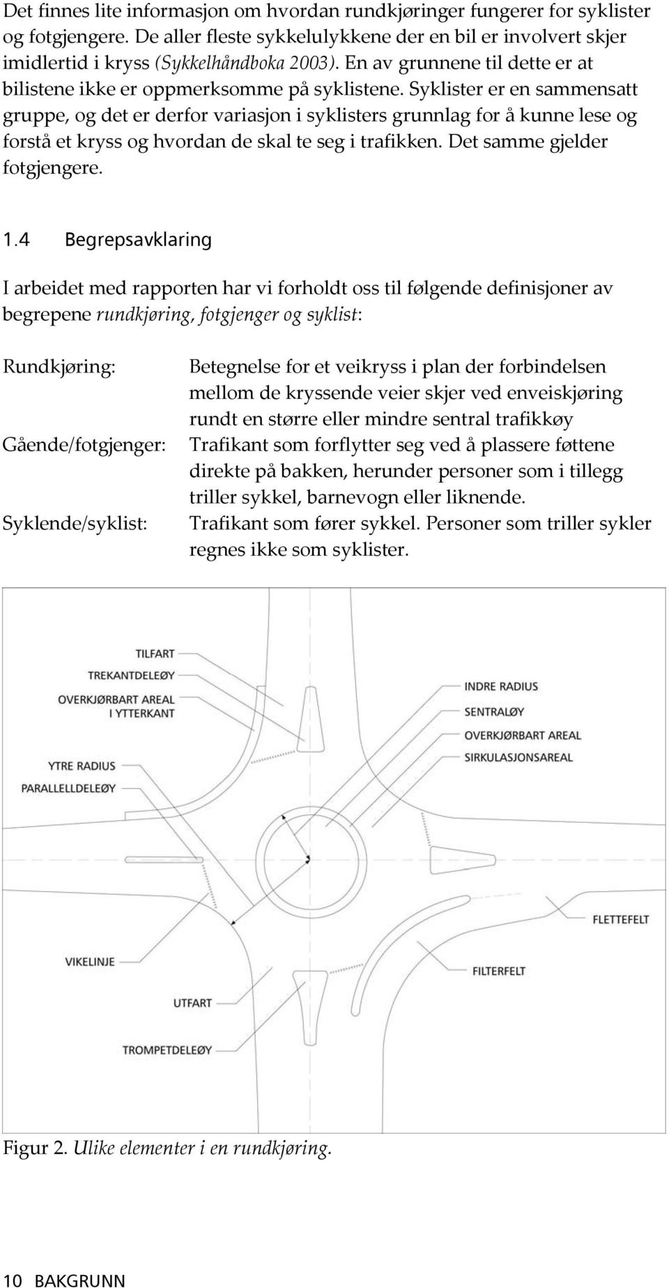 Syklister er en sammensatt gruppe, og det er derfor variasjon i syklisters grunnlag for å kunne lese og forstå et kryss og hvordan de skal te seg i trafikken. Det samme gjelder fotgjengere. 1.