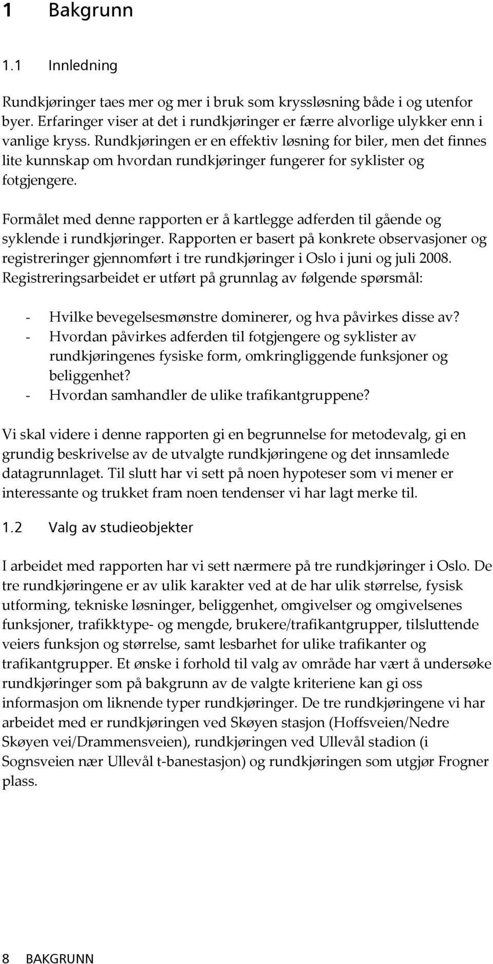 Formålet med denne rapporten er å kartlegge adferden til gående og syklende i rundkjøringer.