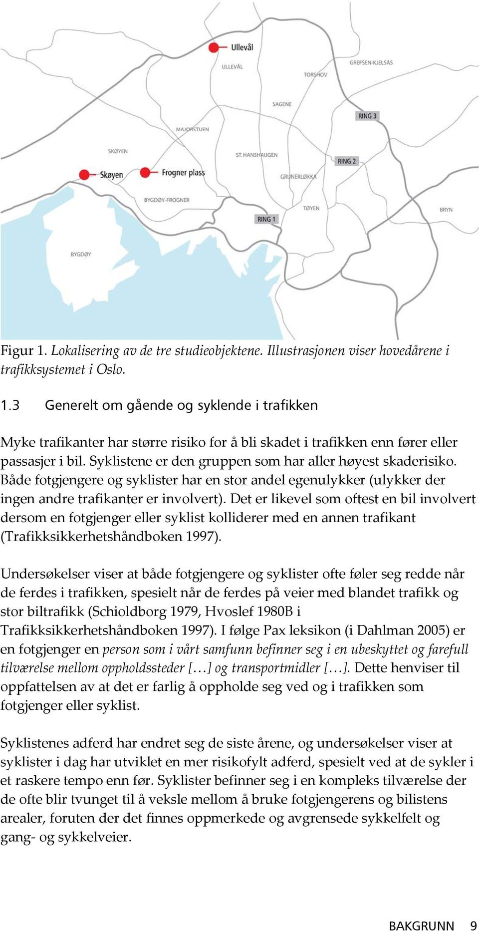 Det er likevel som oftest en bil involvert dersom en fotgjenger eller syklist kolliderer med en annen trafikant (Trafikksikkerhetshåndboken 1997).