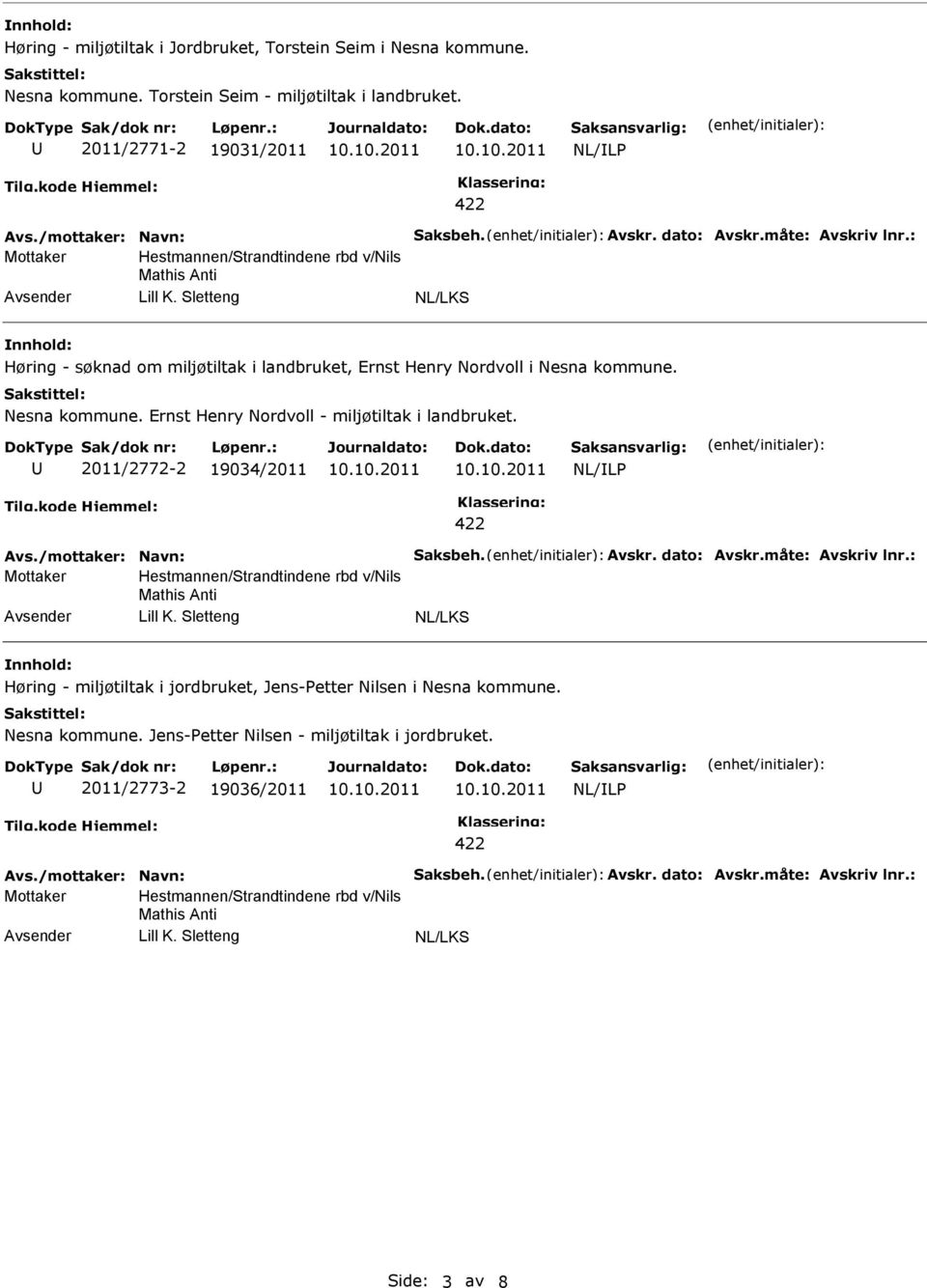 Nesna kommune. Ernst Henry Nordvoll - miljøtiltak i landbruket. 2011/2772-2 19034/2011 422 Avs./mottaker: Navn: Saksbeh. Avskr. dato: Avskr.måte: Avskriv lnr.