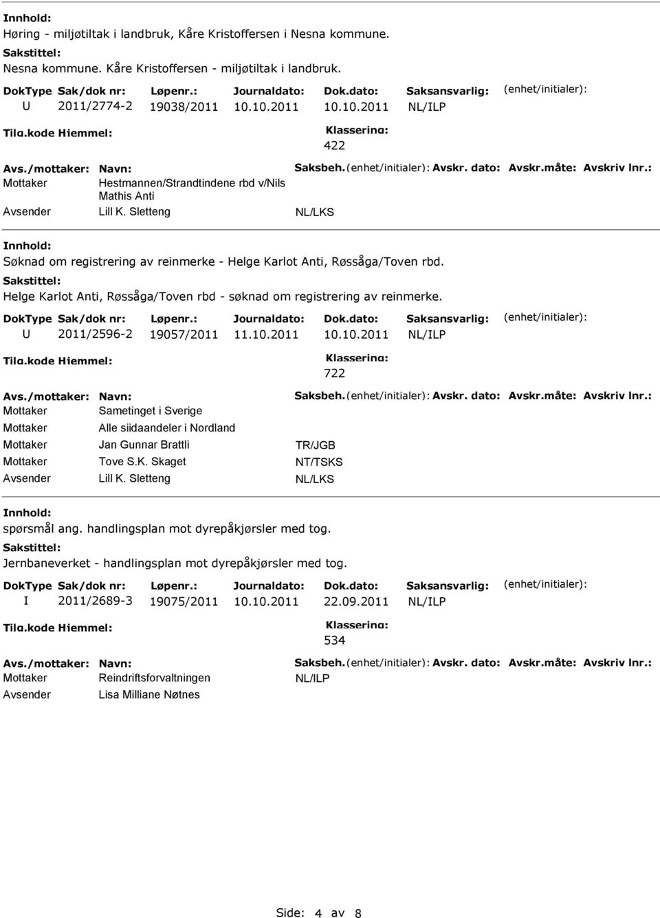 Helge Karlot Anti, Røssåga/Toven rbd - søknad om registrering av reinmerke. 2011/2596-2 19057/2011 722 Avs./mottaker: Navn: Saksbeh. Avskr. dato: Avskr.måte: Avskriv lnr.