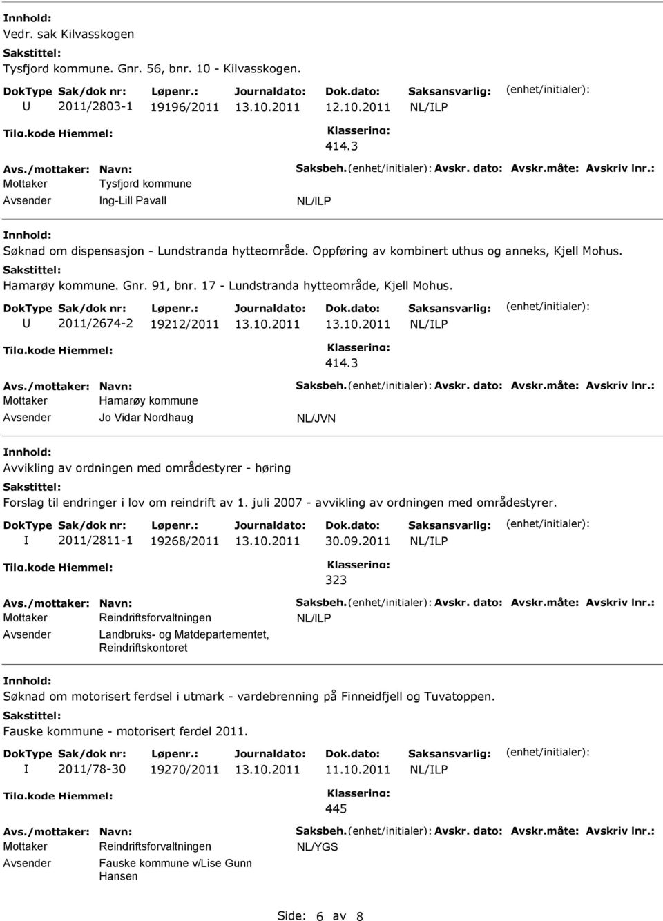 17 - Lundstranda hytteområde, Kjell Mohus. 2011/2674-2 19212/2011 Avs./mottaker: Navn: Saksbeh. Avskr. dato: Avskr.måte: Avskriv lnr.